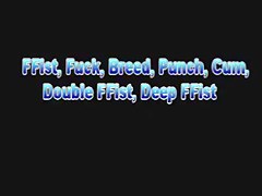 FFist, FFuck, Breed, Punch, Cum, Double FFist, Unfathomable FFist